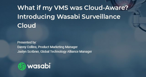 What if my VMS was Cloud-Aware? Introducing Wasabi Surveillance Cloud